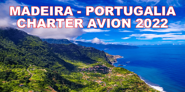 Charter avion Madeira - Portugalia - vacante 2022 - rezervari online - tarife - promotii